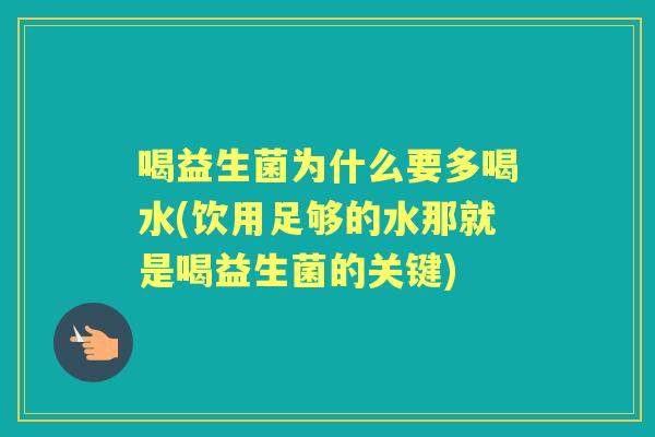 喝益生菌为什么要多喝水(饮用足够的水那就是喝益生菌的关键) 喝益生菌为什么要多喝水(饮用足够的水那就是喝益生菌的关键)