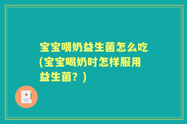 宝宝喂奶益生菌怎么吃(宝宝喝奶时怎样服用益生菌？)