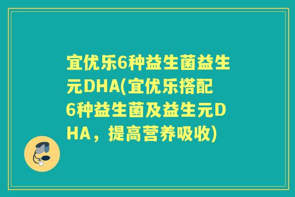 宜优乐6种益生菌益生元DHA(宜优乐搭配6种益生菌及益生元DHA，提高营养吸收)