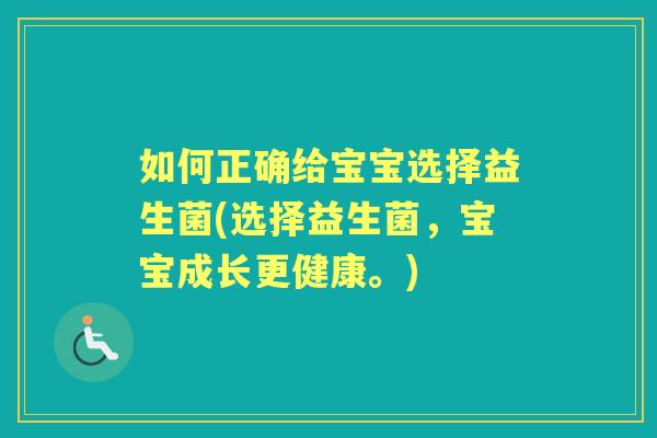 如何正确给宝宝选择益生菌(选择益生菌,宝宝成长更健康。) 如何正确给宝宝选择益生菌(选择益生菌,宝宝成长更健康。)