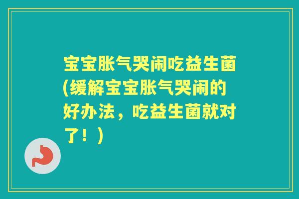 宝宝哭闹吃益生菌(缓解宝宝哭闹的好办法，吃益生菌就对了！)