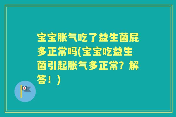 宝宝吃了益生菌屁多正常吗(宝宝吃益生菌引起多正常？解答！)