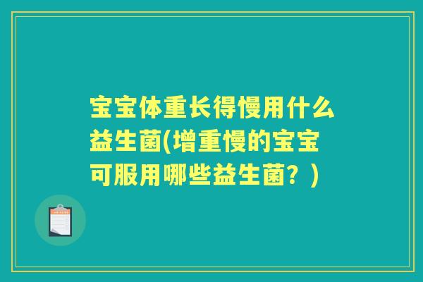 宝宝体重长得慢用什么益生菌(增重慢的宝宝可服用哪些益生菌？)