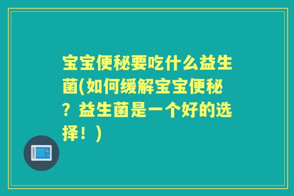 宝宝要吃什么益生菌(如何缓解宝宝？益生菌是一个好的选择！)