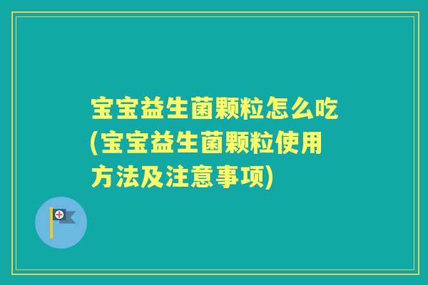 宝宝益生菌颗粒怎么吃(宝宝益生菌颗粒使用方法及注意事项) 宝宝益生菌颗粒怎么吃(宝宝益生菌颗粒使用方法及注意事项)