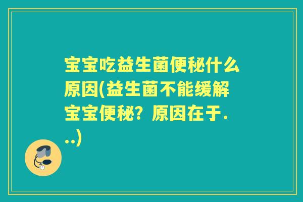 宝宝吃益生菌什么原因(益生菌不能缓解宝宝?原因在于...) 宝宝吃益生菌什么原因(益生菌不能缓解宝宝?原因在于...)