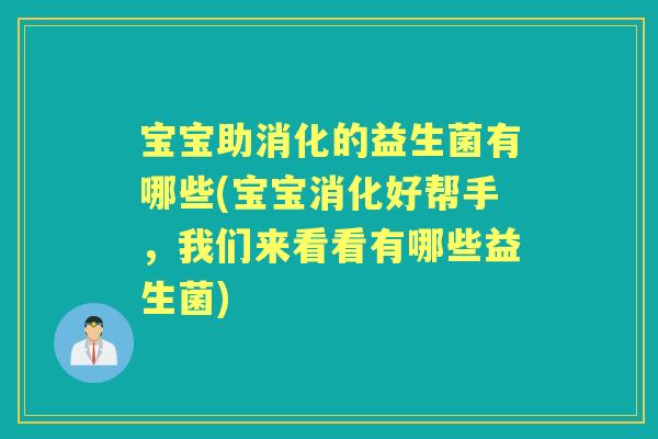 宝宝助消化的益生菌有哪些(宝宝消化好帮手,我们来看看有哪些益生菌) 宝宝助消化的益生菌有哪些(宝宝消化好帮手,我们来看看有哪些益生菌)