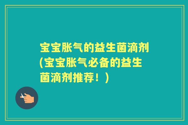 宝宝的益生菌滴剂(宝宝必备的益生菌滴剂推荐!) 宝宝的益生菌滴剂(宝宝必备的益生菌滴剂推荐!)