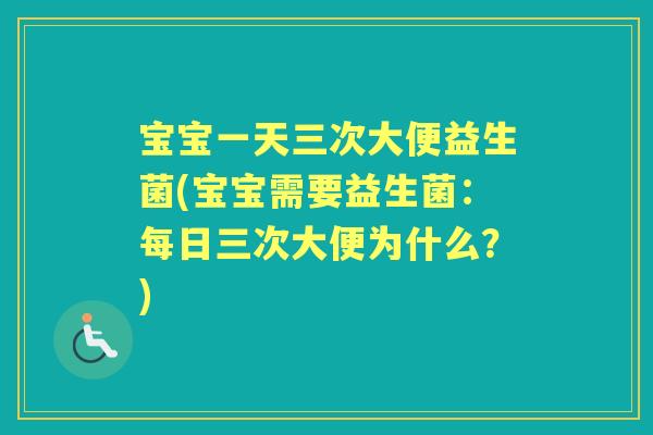 宝宝一天三次大便益生菌(宝宝需要益生菌:每日三次大便为什么?) 宝宝一天三次大便益生菌(宝宝需要益生菌:每日三次大便为什么?)