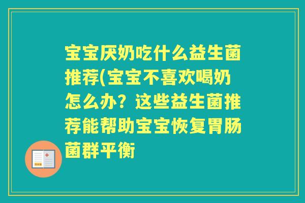 宝宝厌奶吃什么益生菌推荐(宝宝不喜欢喝奶怎么办?这些益生菌推荐能帮助宝宝恢复菌群平衡 宝宝厌奶吃什么益生菌推荐(宝宝不喜欢喝奶怎么办?这些益生菌推荐能帮助宝宝恢复菌群平衡