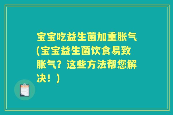 宝宝吃益生菌加重(宝宝益生菌饮食易致?这些方法帮您解决!) 宝宝吃益生菌加重(宝宝益生菌饮食易致?这些方法帮您解决!)