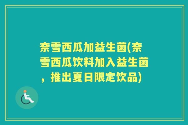 奈雪西瓜加益生菌(奈雪西瓜饮料加入益生菌，推出夏日限定饮品)