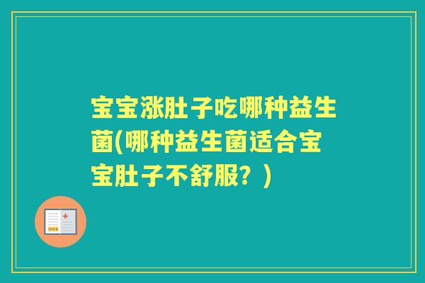 宝宝涨肚子吃哪种益生菌(哪种益生菌适合宝宝肚子不舒服?) 宝宝涨肚子吃哪种益生菌(哪种益生菌适合宝宝肚子不舒服?)