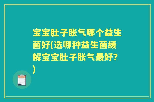 宝宝肚子哪个益生菌好(选哪种益生菌缓解宝宝肚子好?) 宝宝肚子哪个益生菌好(选哪种益生菌缓解宝宝肚子好?)