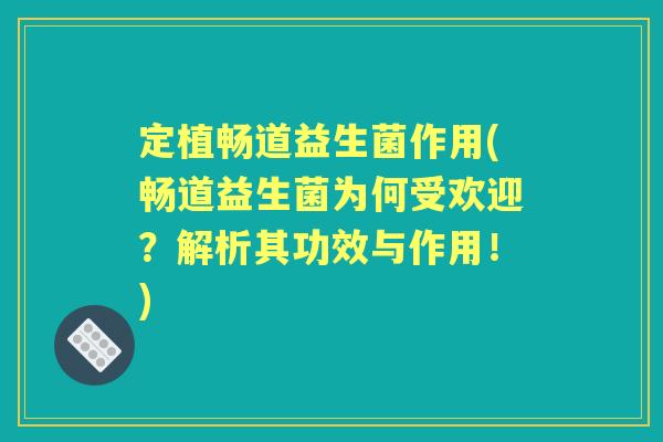 定植畅道益生菌作用(畅道益生菌为何受欢迎?解析其功效与作用!) 定植畅道益生菌作用(畅道益生菌为何受欢迎?解析其功效与作用!)
