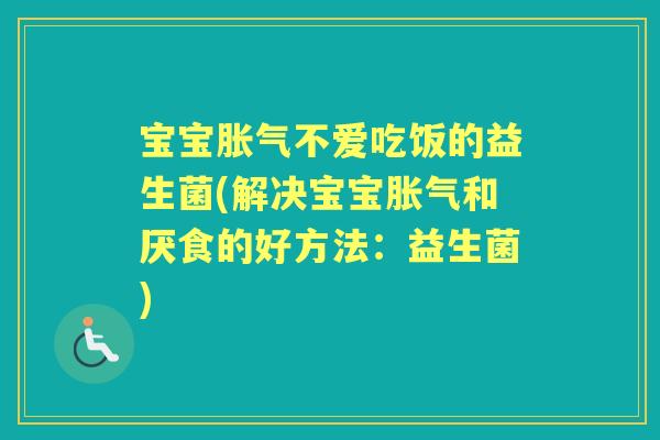 宝宝不爱吃饭的益生菌(解决宝宝和厌食的好方法:益生菌) 宝宝不爱吃饭的益生菌(解决宝宝和厌食的好方法:益生菌)