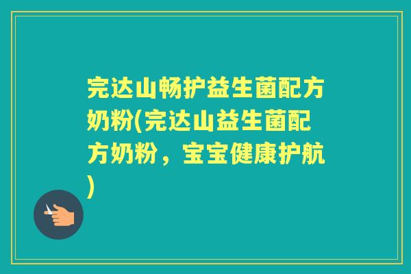 完达山畅护益生菌配方奶粉(完达山益生菌配方奶粉,宝宝健康护航) 完达山畅护益生菌配方奶粉(完达山益生菌配方奶粉,宝宝健康护航)