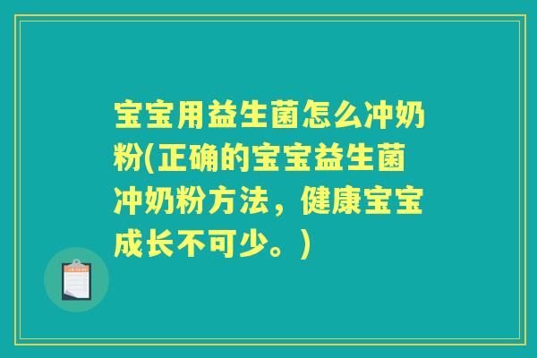 宝宝用益生菌怎么冲奶粉(正确的宝宝益生菌冲奶粉方法，健康宝宝成长不可少。)