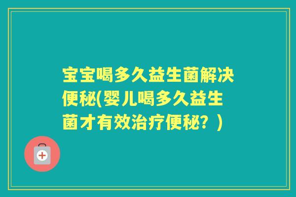 宝宝喝多久益生菌解决(婴儿喝多久益生菌才有效?) 宝宝喝多久益生菌解决(婴儿喝多久益生菌才有效?)