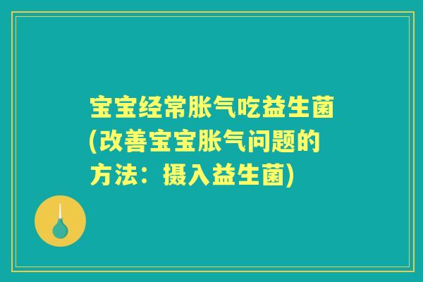 宝宝经常吃益生菌(改善宝宝问题的方法:摄入益生菌) 宝宝经常吃益生菌(改善宝宝问题的方法:摄入益生菌)