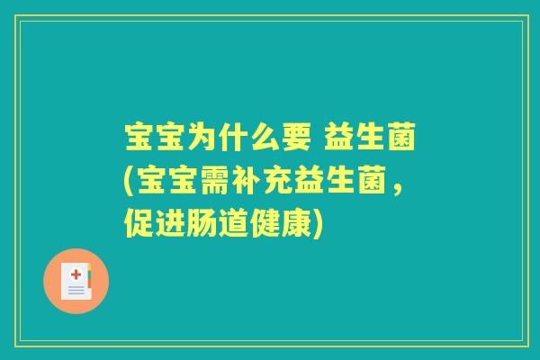 宝宝为什么要 益生菌(宝宝需补充益生菌,促进肠道健康) 宝宝为什么要 益生菌(宝宝需补充益生菌,促进肠道健康)
