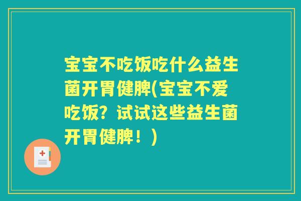 宝宝不吃饭吃什么益生菌开胃健脾(宝宝不爱吃饭？试试这些益生菌开胃健脾！)