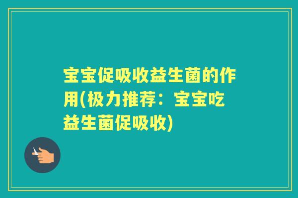 宝宝促吸收益生菌的作用(极力推荐:宝宝吃益生菌促吸收) 宝宝促吸收益生菌的作用(极力推荐:宝宝吃益生菌促吸收)