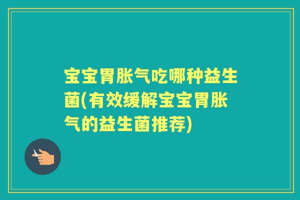 宝宝胃吃哪种益生菌(有效缓解宝宝胃的益生菌推荐) 宝宝胃吃哪种益生菌(有效缓解宝宝胃的益生菌推荐)