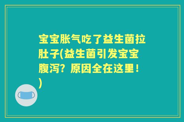 宝宝吃了益生菌拉肚子(益生菌引发宝宝?原因全在这里!) 宝宝吃了益生菌拉肚子(益生菌引发宝宝?原因全在这里!)