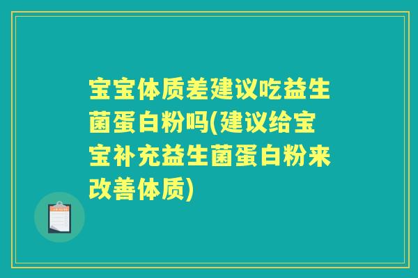 宝宝体质差建议吃益生菌蛋白粉吗(建议给宝宝补充益生菌蛋白粉来改善体质) 宝宝体质差建议吃益生菌蛋白粉吗(建议给宝宝补充益生菌蛋白粉来改善体质)