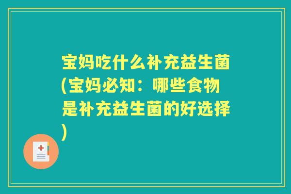宝妈吃什么补充益生菌(宝妈必知:哪些食物是补充益生菌的好选择) 宝妈吃什么补充益生菌(宝妈必知:哪些食物是补充益生菌的好选择)