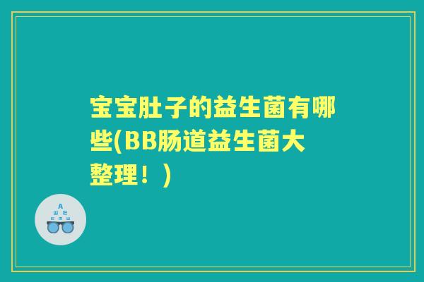 宝宝肚子的益生菌有哪些(BB肠道益生菌大整理！)