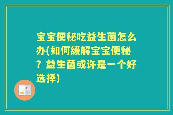 宝宝吃益生菌怎么办(如何缓解宝宝?益生菌或许是一个好选择) 宝宝吃益生菌怎么办(如何缓解宝宝?益生菌或许是一个好选择)