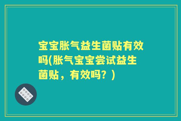 宝宝益生菌贴有效吗(宝宝尝试益生菌贴，有效吗？)