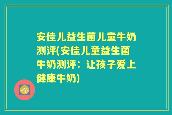 安佳儿益生菌儿童牛奶测评(安佳儿童益生菌牛奶测评:让孩子爱上健康牛奶) 安佳儿益生菌儿童牛奶测评(安佳儿童益生菌牛奶测评:让孩子爱上健康牛奶)