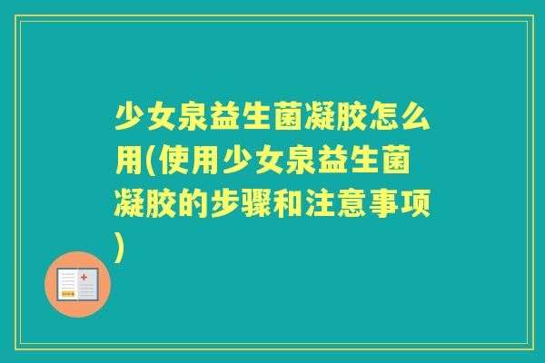 少女泉益生菌凝胶怎么用(使用少女泉益生菌凝胶的步骤和注意事项)