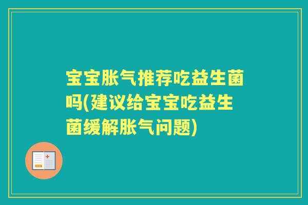 宝宝推荐吃益生菌吗(建议给宝宝吃益生菌缓解问题) 宝宝推荐吃益生菌吗(建议给宝宝吃益生菌缓解问题)