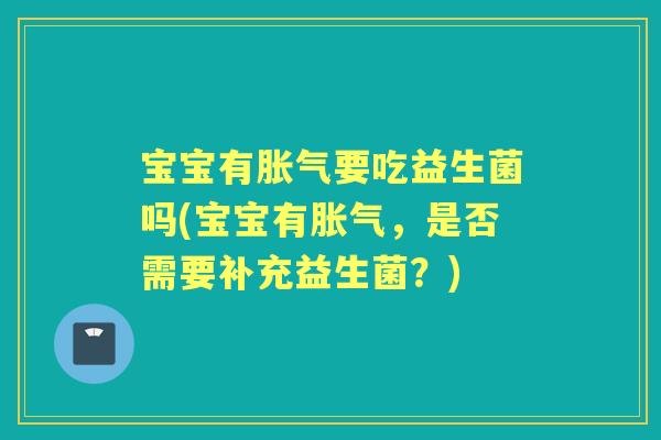 宝宝有要吃益生菌吗(宝宝有,是否需要补充益生菌?) 宝宝有要吃益生菌吗(宝宝有,是否需要补充益生菌?)
