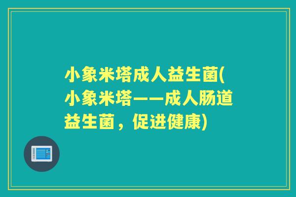 小象米塔成人益生菌(小象米塔——成人肠道益生菌，促进健康)
