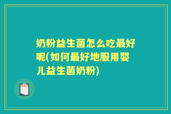 奶粉益生菌怎么吃好呢(如何好地服用婴儿益生菌奶粉) 奶粉益生菌怎么吃好呢(如何好地服用婴儿益生菌奶粉)