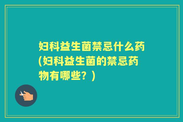 益生菌禁忌什么药(益生菌的禁忌有哪些?) 益生菌禁忌什么药(益生菌的禁忌有哪些?)