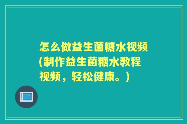 怎么做益生菌糖水视频(制作益生菌糖水教程视频,轻松健康。) 怎么做益生菌糖水视频(制作益生菌糖水教程视频,轻松健康。)