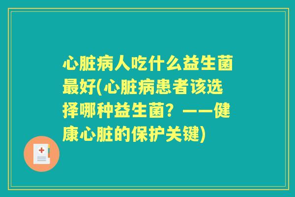 人吃什么益生菌好(患者该选择哪种益生菌?——健康的保护关键) 人吃什么益生菌好(患者该选择哪种益生菌?——健康的保护关键)