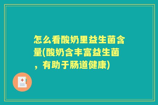 怎么看酸奶里益生菌含量(酸奶含丰富益生菌,有助于肠道健康) 怎么看酸奶里益生菌含量(酸奶含丰富益生菌,有助于肠道健康)