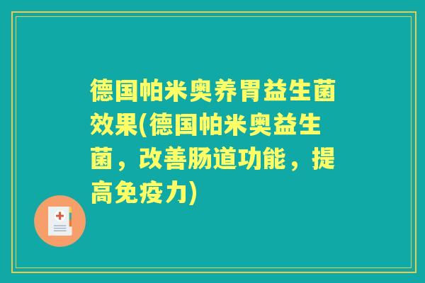 德国帕米奥养胃益生菌效果(德国帕米奥益生菌,改善肠道功能,提高力) 德国帕米奥养胃益生菌效果(德国帕米奥益生菌,改善肠道功能,提高力)