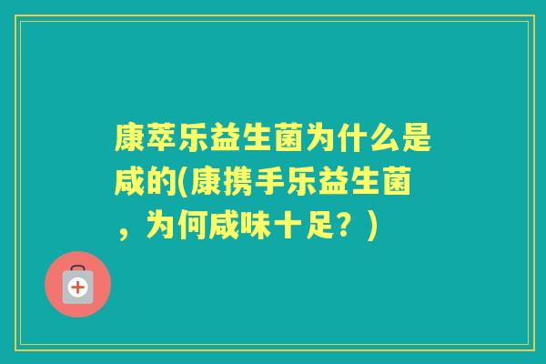 康萃乐益生菌为什么是咸的(康携手乐益生菌,为何咸味十足?) 康萃乐益生菌为什么是咸的(康携手乐益生菌,为何咸味十足?)