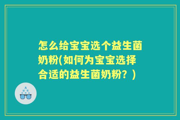 怎么给宝宝选个益生菌奶粉(如何为宝宝选择合适的益生菌奶粉？)