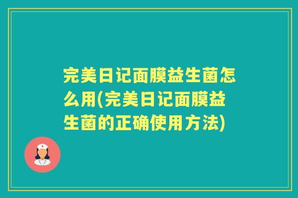 完美日记面膜益生菌怎么用(完美日记面膜益生菌的正确使用方法) 完美日记面膜益生菌怎么用(完美日记面膜益生菌的正确使用方法)