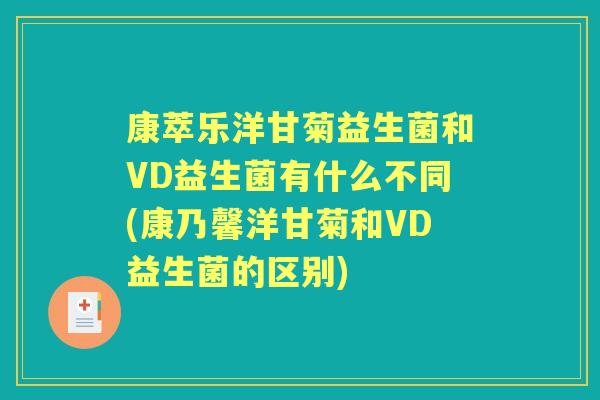 康萃乐洋甘菊益生菌和VD益生菌有什么不同(康乃馨洋甘菊和VD益生菌的区别)