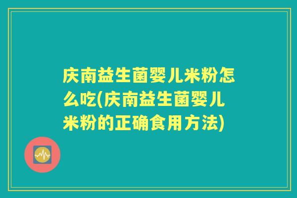庆南益生菌婴儿米粉怎么吃(庆南益生菌婴儿米粉的正确食用方法) 庆南益生菌婴儿米粉怎么吃(庆南益生菌婴儿米粉的正确食用方法)